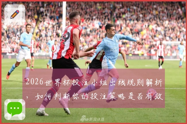2026世界杯投注小组出线规则解析，如何判断你的投注策略是否有效